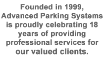Founded in 1999, Advanced Parking Systems is proudly celebrating 14 years of providing professional services for our valued clients.